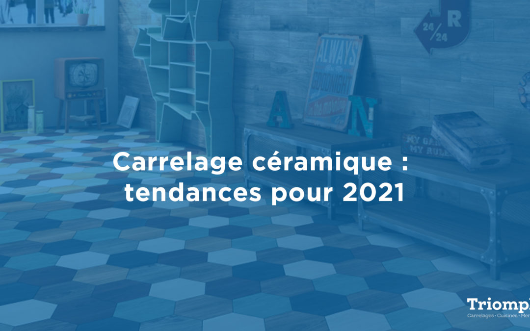 Carrelage céramique : tendances pour 2021