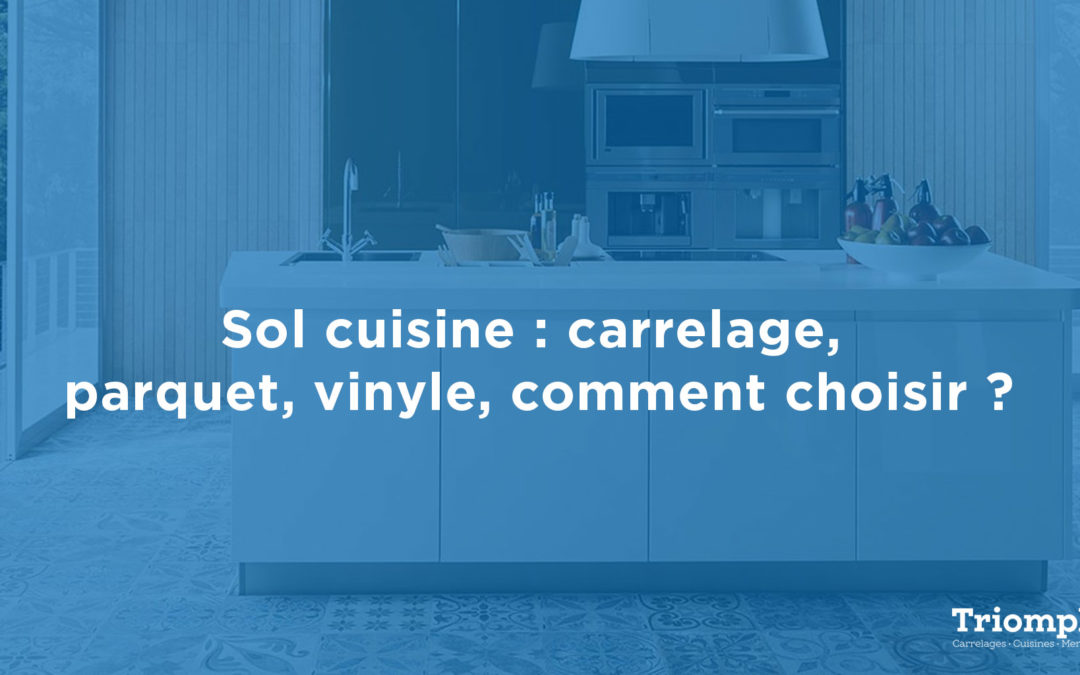 Sol cuisine : carrelage, parquet, vinyle, comment choisir ?